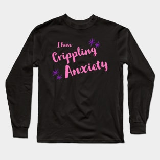 I Have Crippling Anxiety Long Sleeve T-Shirt